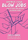 Unfuck Your Blow Jobs: How to Give and Receive Glorious Head (5 Minute Therapy)