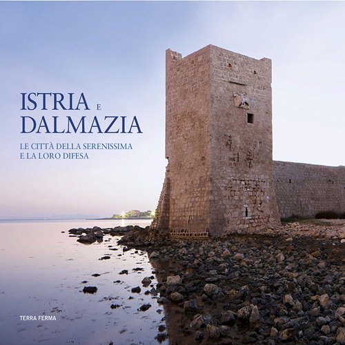 Istria e Dalmazia. le città della Serenissima e la...