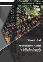 Automatisierter Handel. Hat Der Mensch Am Finanzmarkt Noch Eine Daseinsberechtigung? 3954853426 Book Cover