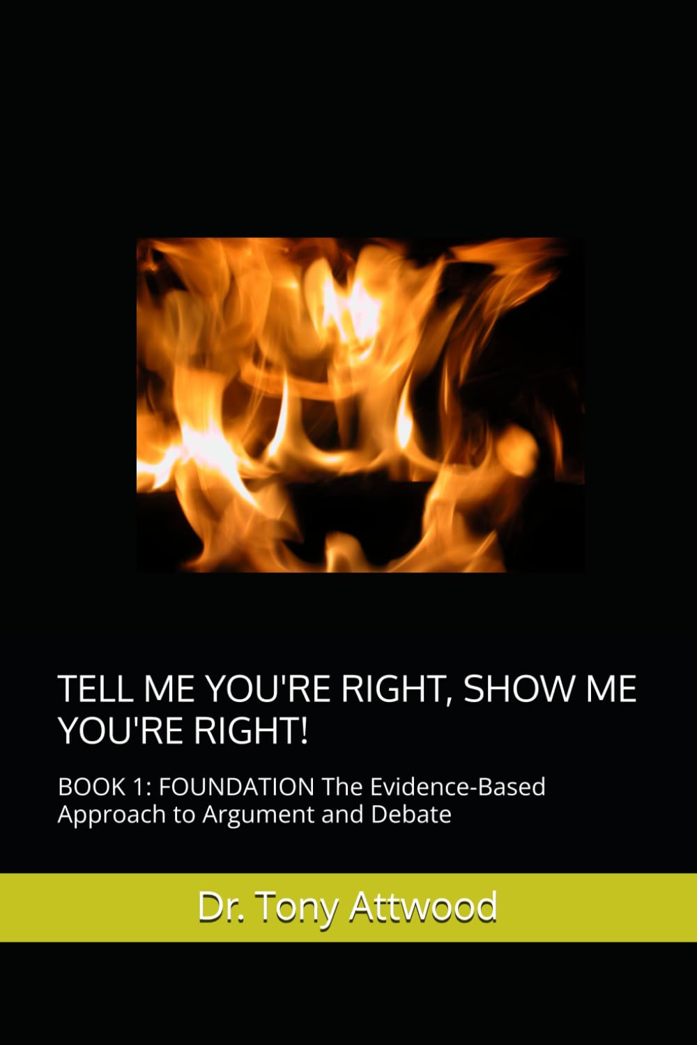 TELL ME YOU'RE RIGHT, SHOW ME YOU'RE RIGHT!: BOOK 1: FOUNDATION The Evidence-Based Approach to Argument and Debate (The Tell Me, Show Me Series: Evidence-Based Communication)
