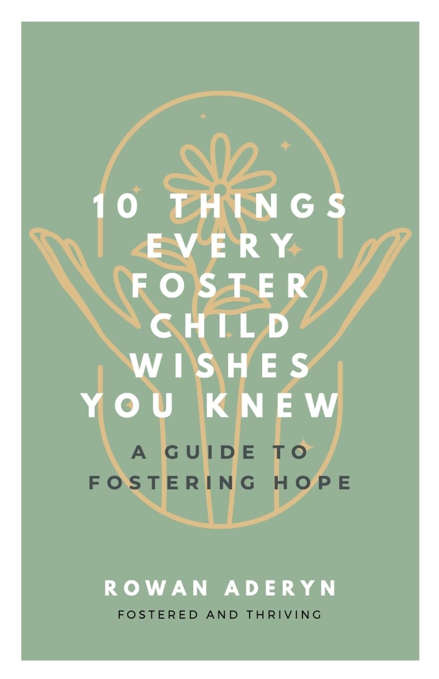 Ten Things Every Foster Child Wishes You Knew: A Guide to Fostering Hope