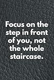  Focus on the step in front of you, not the whole staircase.: Quote inspiration Journal 6 x 9 inch Book 120 lined pages gift / Coworker Notebook