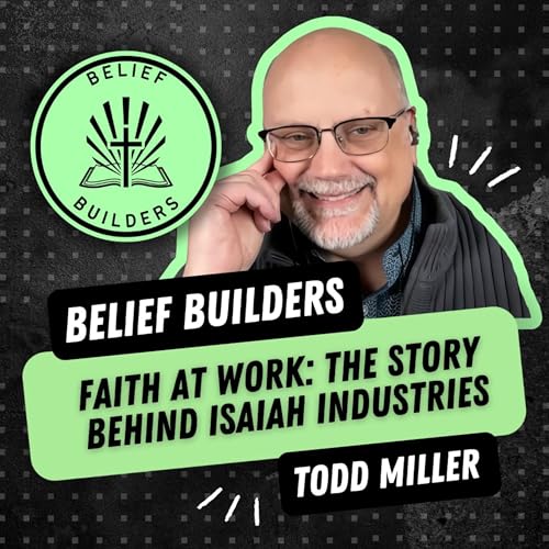 #117 Todd Miller - Faith At Work: The Story Behind Isaiah Industries