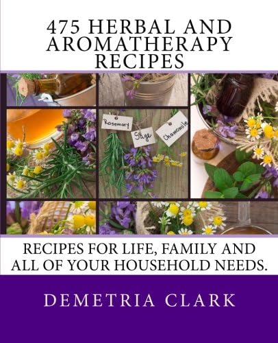 475 Herbal and Aromatherapy Recipes: Recipes for life, family and all of your household needs.