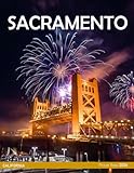 Sacramento: Great way to feel the cool vibe of Sacramento - Coffee Table Picture Book or Perfect Gift for tourism & travel lovers.....Relaxing & Meditation.