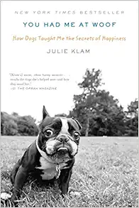 You Had Me at Woof: How Dogs Taught Me the Secrets of Happiness book cover