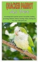 Quacker Parrot as Pet: everything about quacker parrots care guides, feeding, grooming, behavior, history, housing, treats, training and how they make great pets B08DC69K72 Book Cover