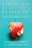 A Fresh Look at Women in Ministry: The Hermeneutical Oddity of 1 Timothy 2:12