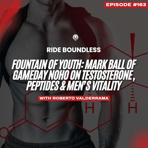 163 | Fountain of Youth: Mark Ball of Gameday NOHO on Testosterone, Peptides & Men&rsquo;s Vitality