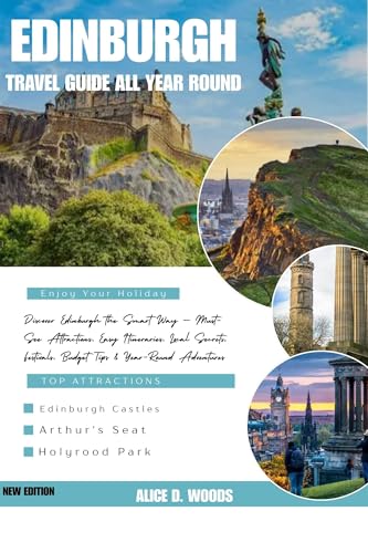 EDINBURGH GUIDE BOOK ALL YEAR ROUND : Discover Edinburgh the Smart Way — Must-See Attractions, Easy Itineraries, Local Secrets, Festivals, Budget Tips & Year-Round Adventures
