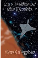 The Wealth of the Worlds 1533629226 Book Cover