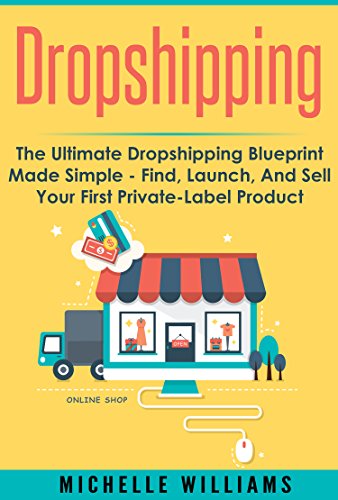 Dropshipping: The Ultimate Dropshipping BLUEPRINT Made Simple (Dropshipping, Dropshipping For Beginners, Dropshipping With Amazon, Dropshipping Suppliers)