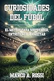  CURIOSIDADES DEL FÚTBOL: El Método para Sorprender, Entretener y Conectar. Lo que no sale en las estadísticas… te hará amar más el juego: Anécdotas ... para contarlas en tertulias, clases y redes.