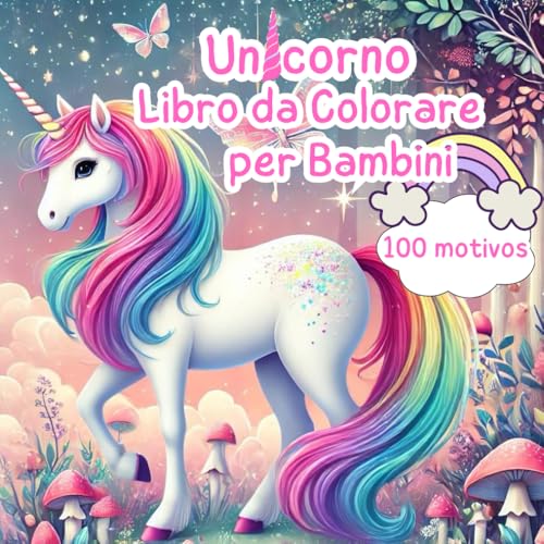 IL MIO FANTASTICO LIBRO DA COLORARE: 100 bellissime pagine da colorare: con unicorni, farfalle, arcobaleni e fiori. Regalo perfetto dai 4-8+ ann