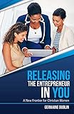 Releasing The Entrepreneur In You: A New Frontier For Christian Women