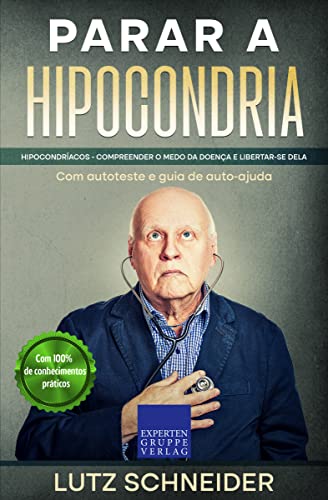 Parar a hipocondria: Hipocondríacos - Compreender o medo da doença e libertar-se dela – Com autotest