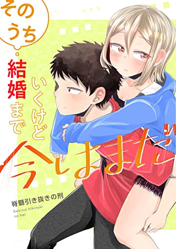 そのうち結婚まで行くけど今はまだ: 全話+特典 脊髄引き抜きの刑マンガ集