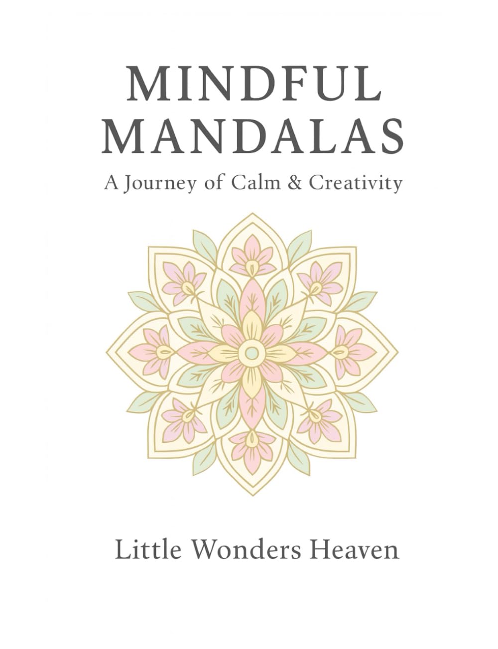 Mindful Mandalas: A Journey of Calm & Creativity: 30 Relaxing Floral & Petal Patterns for Mindful Coloring (Mindful Mandalas Collection)