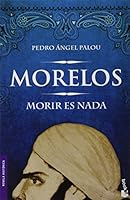 Morelos: Morir es nada (Spanish Edition) 9703706878 Book Cover