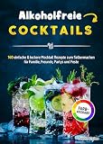 Alkoholfreie Cocktails: 140 einfache & leckere Mocktail Rezepte zum Selbermachen für Familie, Freunde, Partys und Feste