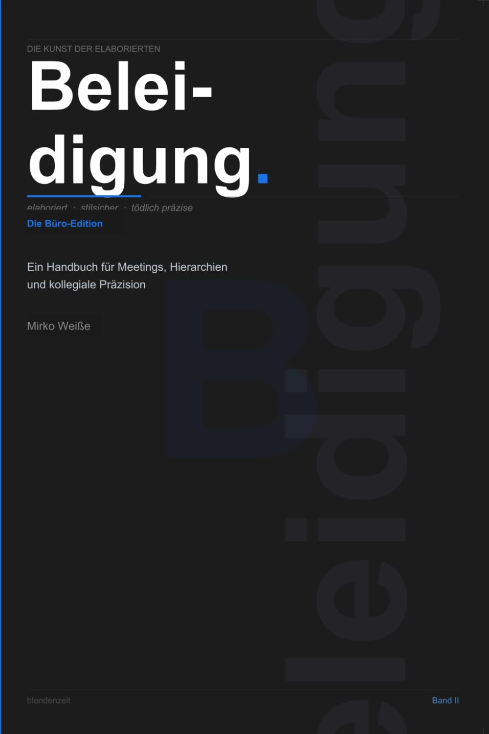 Die Kunst der elaborierten Beleidigung: Die Büro-Edition Ein Handbuch für Meetings, Hierarchien und kollegiale Präzision: 2 (Gekonnt beleidigen: subtil und eloquent)