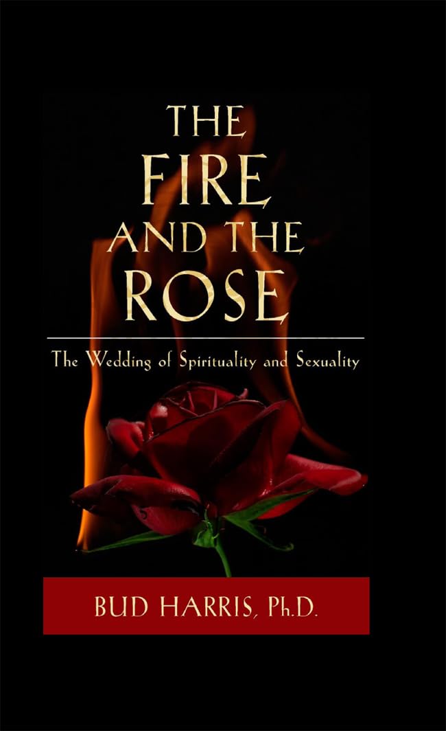 The Fire and the Rose: The Wedding of Spirituality and Sexuality