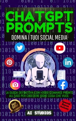 ChatGPT Prompts: Domina i Tuoi Social Media. La Guida Definitiva con +2000 Comandi Pronti all'uso per Chiedere ogni Cosa che Vuoi. +BONUS