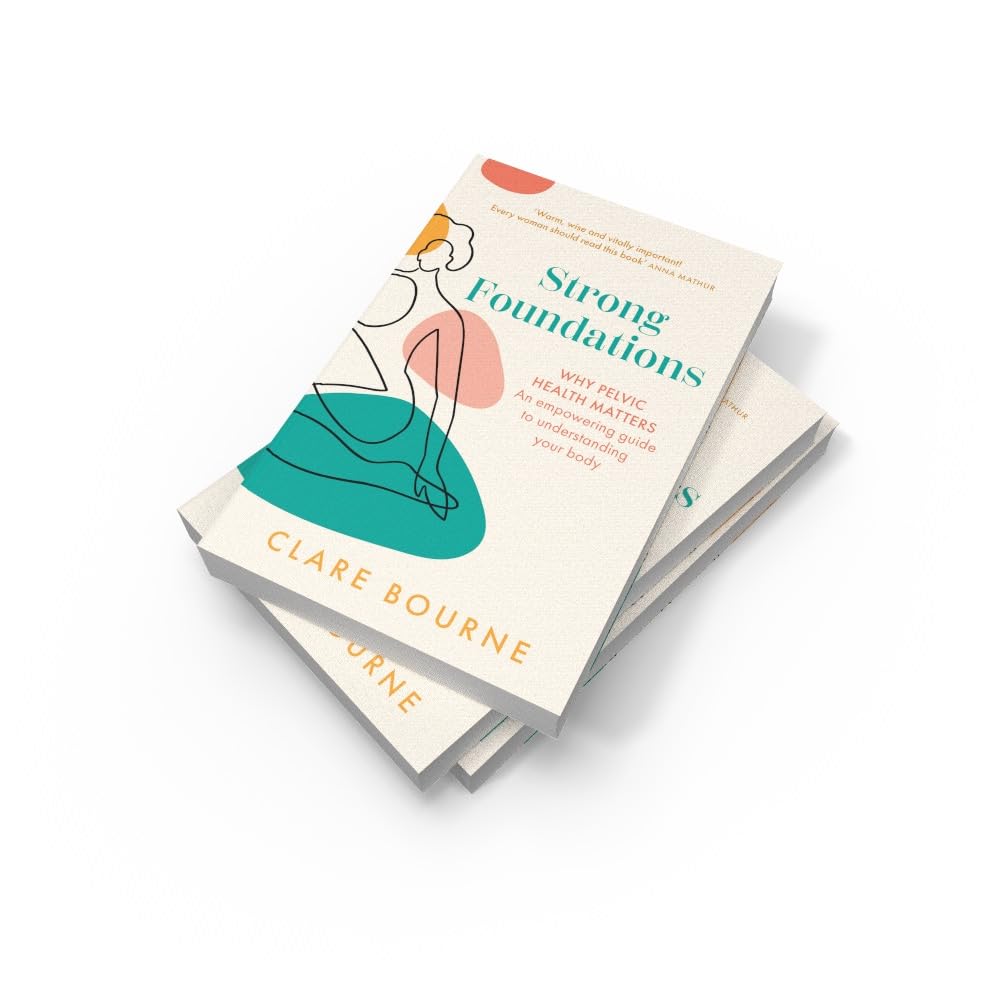 Strong Foundations: The ultimate guide to pelvic floor health through pregnancy, birth, postpartum, perimenopause and menopause