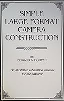 Simple Large Format Camera Construction: An Illustrated Fabrication Manual for the Amateur 0888888899 Book Cover