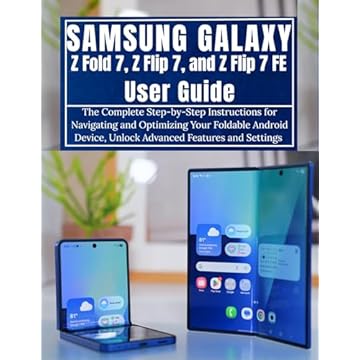 Samsung Galaxy Z Fold 7, Z Flip 7, and Z Flip 7 FE User Guide: The Complete Step-by-Step Instructions for Navigating and Optimizing Your Foldable Android ... User Guide Series) (English Edition)