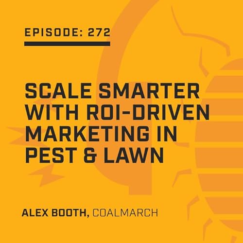 Episode 272: Scale Smarter with ROI-Driven Marketing in Pest & Lawn