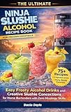 The Ultimate Ninja Slushie Alcohol Recipe Book for Frozen Cocktails : Easy Frosty Alcohol Drinks and Creative Slushie Concoctions for Home Bartenders with Zero Mixology Skills