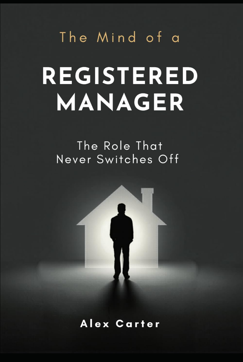 The Mind of a Registered Manager: The Role That Never Switches Off (Residential Care Series)