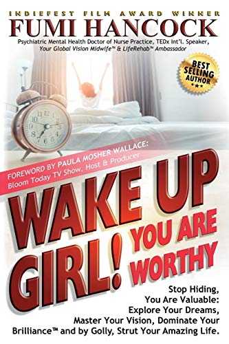 Wake Up Girl, YOU ARE WORTHY: Stop Hiding, You Are Valuable: Explore Your Dreams, Master Your Vision, Dominate Your Brillianceâ„¢ and by Golly, Strut Your Amazing Life.