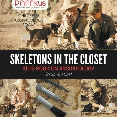 Skeletons in the Closet - Kid's Book on Archaeology: Tools You Use! - Children's Archaeology Books