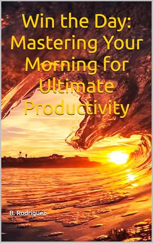 Win the Day: Mastering Your Morning for Ultimate Productivity