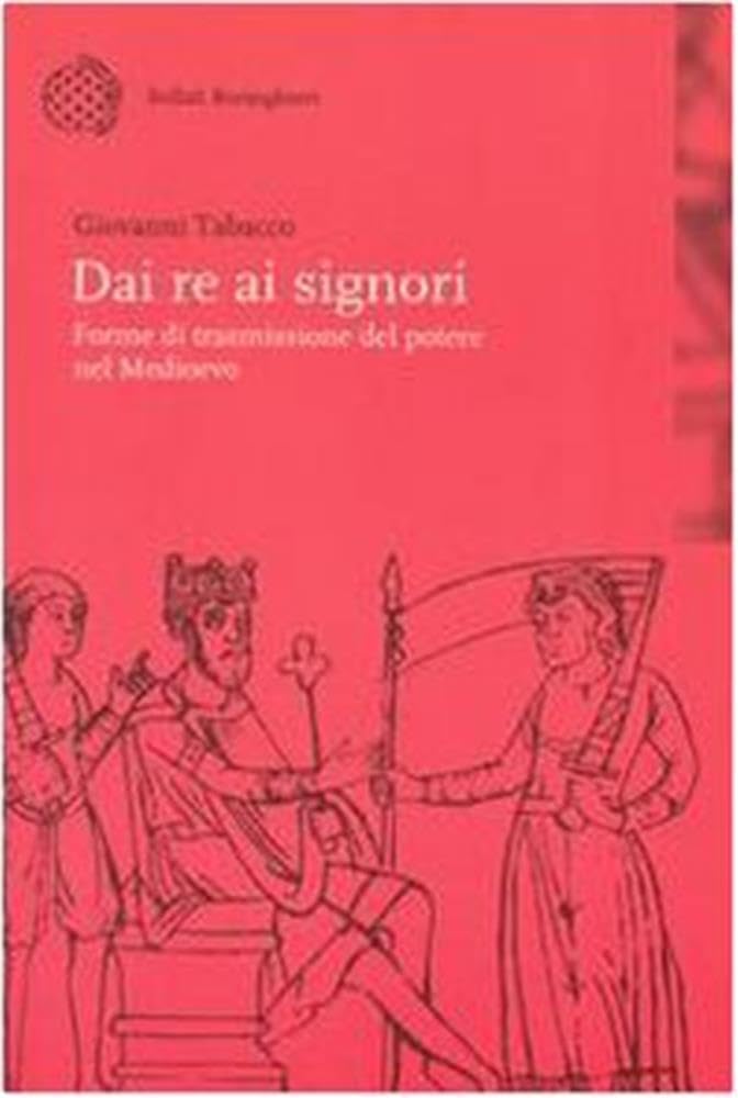 Dai Re Ai Signori. Forme Di Trasmissione Del Potere Nel Medioevo - 4