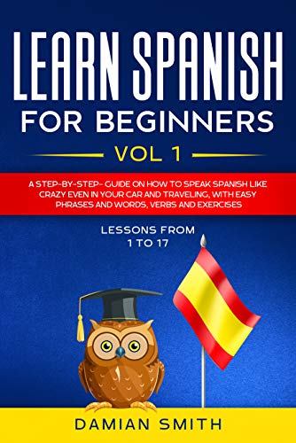 Amazon Com Learn Spanish For Beginners Vol 1 A Step By Step Guide On How To Speak Spanish Like Crazy Even In Your Car And Traveling With Easy Phrases And Words Verbs And Exercises Ebook Smith