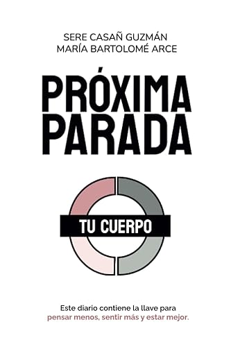 Próxima parada tu cuerpo: Este diario contiene la llave para pensar menos, sentir más y estar mejor