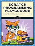Scratch Programming Playground: Learn to Program by Making Cool Games