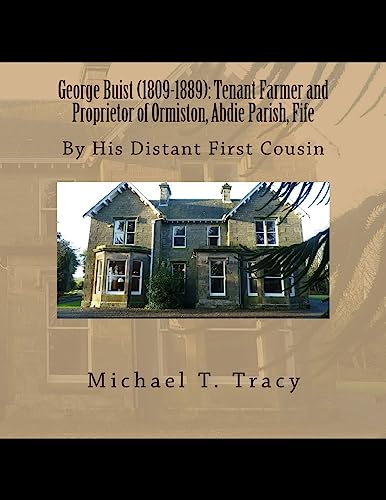 George Buist (1809-1889): Tenant Farmer and Proprietor of Ormiston, Abdie Parish, Fife: By His Distant First Cousin