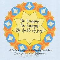 A Baha'i Inspired Coloring Book for Inspiration and Reflection. Be Happy! Be Happy! Be Full of Joy! : 30 : 9-Sided Mandala's Deepening Reflection Spiritual Creativity Therapy 1099712300 Book Cover