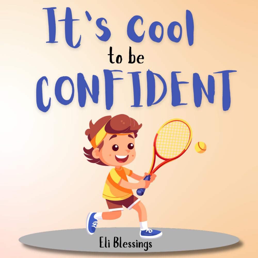 It’s Cool To Be Confident: A Guide to Simple Acts that Boost Confidence for Kids (The Cool Kid Series)