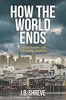 How the World Ends: Understanding the Growing Chaos 1703252837 Book Cover
