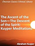 spiritual ascent book  The Ascent of the Son -- The Descent of the Spirit: Kuyper Meditations (English Edition)