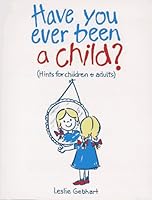 Have You Ever Been a Child (Hints for Children & Adults) 0963639900 Book Cover