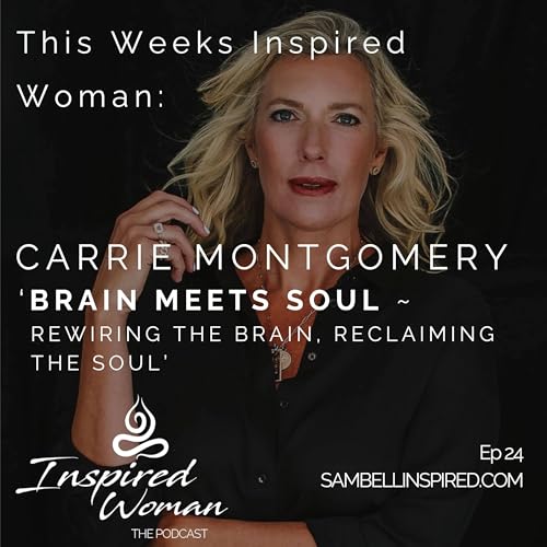 Ep.24 'Brain Meets Soul: Rewiring the Brain, Reclaiming the Soul ' with Carrie Montgomery
