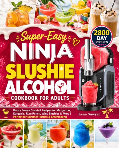Super Easy Ninja Slushie Alcohol Cookbook for Adults: Boozy Frozen Cocktail Recipes for Margaritas, Daiquiris, Rum Punch, Wine Slushies & More | Perfect for Summer Parties & Entertaining