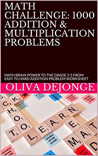 math challenge 1000 addition multiplication problems math brain power to the grade 2 5 from easy to hard addition problem worksheet dejonge oliva amazon com