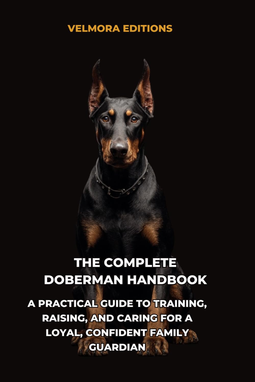 The Complete Doberman Handbook: A Practical Guide to Training, Raising, and Caring for a Loyal, Confident Family Guardian